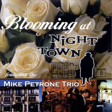 Blooming at Night Town by Mike Petrone Trio - album cover