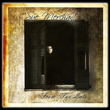 From 'Too Late' by Sue Merchant - album cover