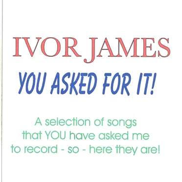 You Asked for It! A Selection of Songs That You Have Ask Me to Record So Here They Are! by Ivor James - album cover