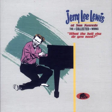 Jerry Lee Lewis at Sun Records: The Collected Works ("What the Hell Else Do You Need?")
