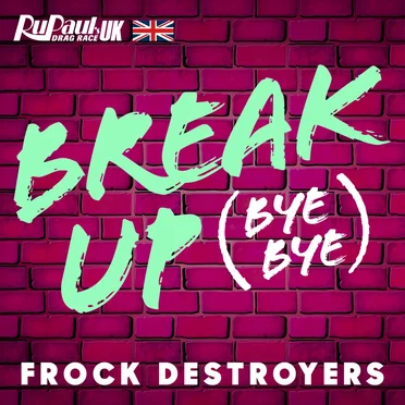 Break Up (Bye Bye) (Frock Destroyers version) by The Cast of RuPaul’s Drag Race UK - album cover
