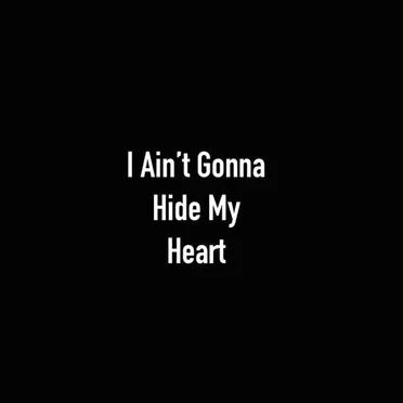 I Ain’t Gonna Hide My Heart
