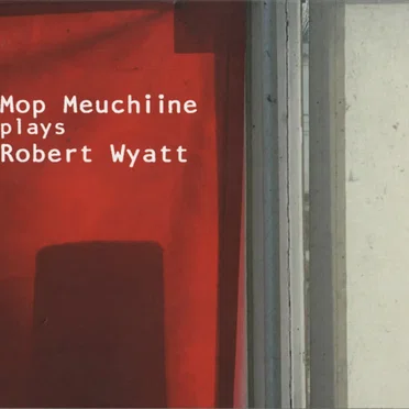 Mop Meuchiine Plays Robert Wyatt by Mop Meuchiine - album cover