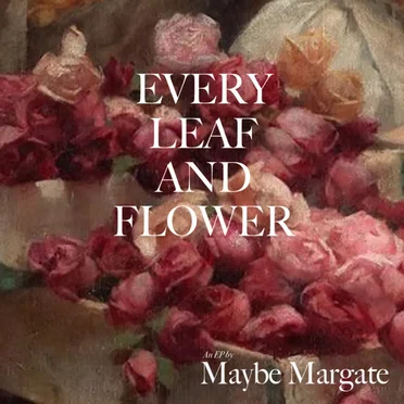 Every Leaf and Flower by Maybe Margate - album cover