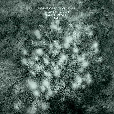 House of Low Culture / Caustic Touch / Daniel Menche / EMS