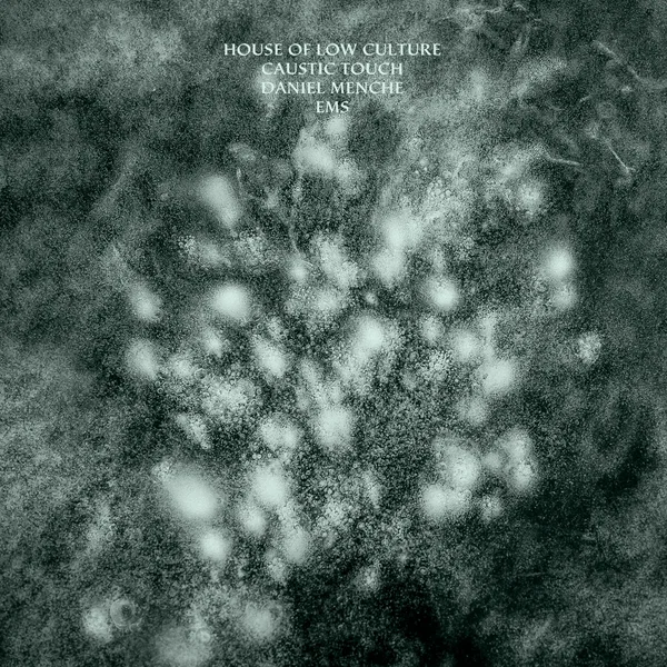 House of Low Culture / Caustic Touch / Daniel Menche / EMS