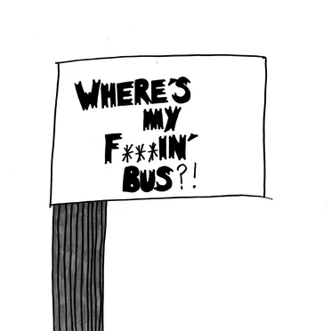 WHERE'S MY FUCKIN' BUS?!