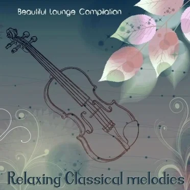 Relaxing Classical Melodies (Beautiful Lounge Compilation) by Various Artists - album cover