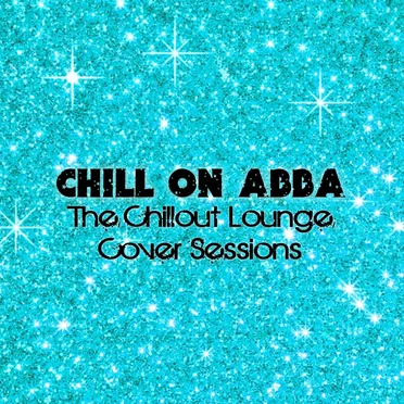 Chill On Abba (The Chillout Lounge Cover Sessions) by Various Artists - album cover
