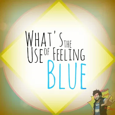 What’s the Use of Feeling Blue?
