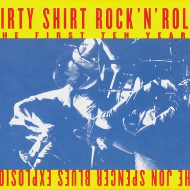 Dirty Shirt Rock ’n’ Roll: The First Ten Years