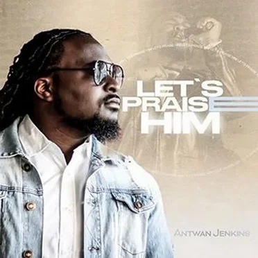 Let's Praise Him by Antwan Jenkins - album cover