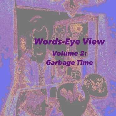 Words-Eye View Volume 2: Garbage Time