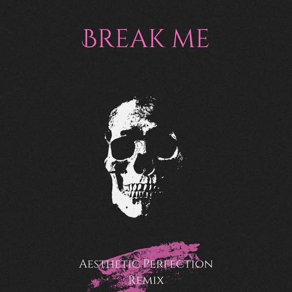 Break Me (Aesthetic Perfection remix)