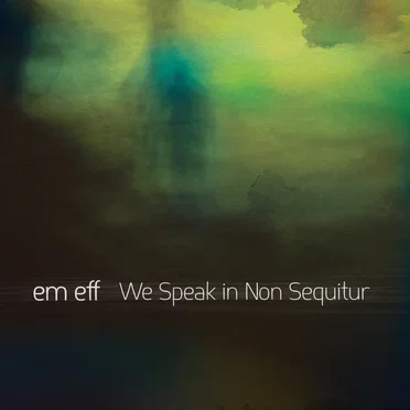 We Speak in Non Sequitur by em eff - album cover