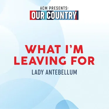 What I’m Leaving For (ACM Presents: Our Country)