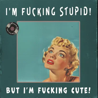 I'm Fucking Stupid! But I'm Fucking Cute!