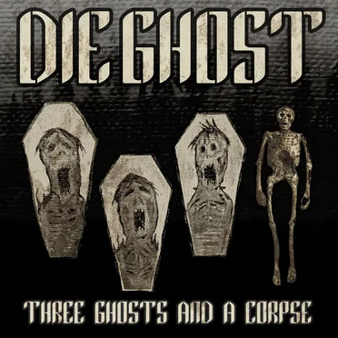 Three Ghosts and a Corpse by Die Ghost - album cover