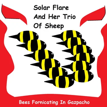 Bees Fornicating In Gazpacho by Solar Flare And Her Trio Of Sheep - album cover