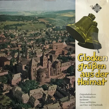 Glocken Grüßen Aus Der Heimat: Originalaufnahmen Der Glockengeläute Berühmter Dome Und Kirchen Mit Chor- Und Orgelmusik by Various Artists - album cover