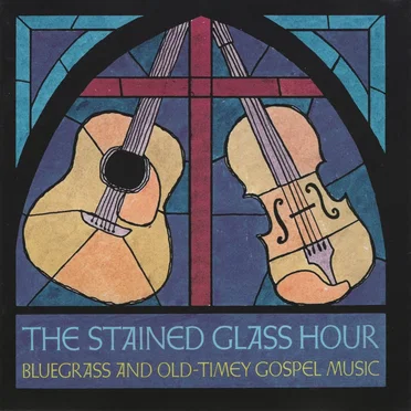The Stained Glass Hour: Bluegrass and Old Timey Gospel Music by Various Artists - album cover