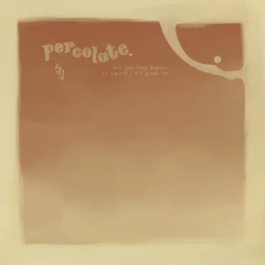 percolate, or, lofi hip-hop brews to siesta/kill gods to