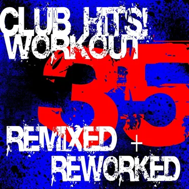 35 Club Hits! Workout - Remixed Reworked