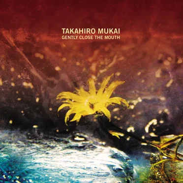 Gently Close the Mouth by Takahiro Mukai - album cover