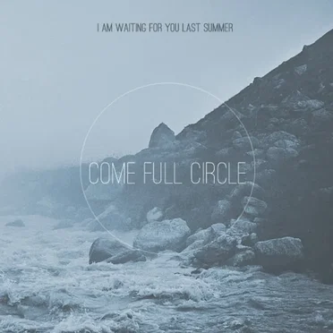 Come Full Circle by I Am Waiting for You Last Summer - album cover