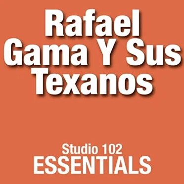 Rafael Gama y Sus Texanos: Studio 102 Essentials