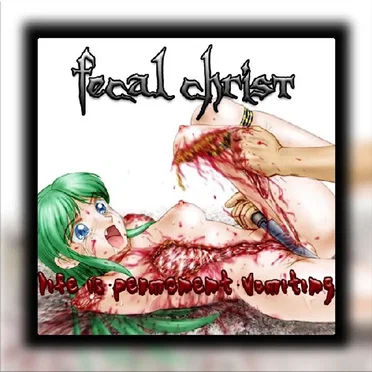 Life Is Permanent Vomiting by Fecal Christ - album cover