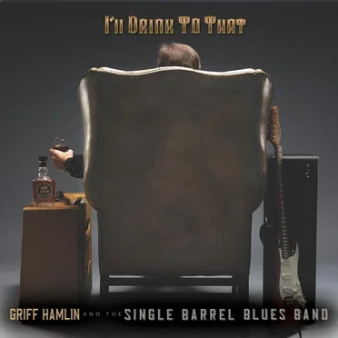 I’ll Drink to That by Griff Hamlin and The Single Barrel Blues Band - album cover