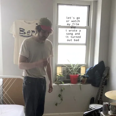 Let’s Go or Watch My Film and I Wrote a Song and It Turned Out Bad