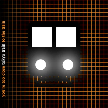 You're Too Close to the Train by Tokyo Train - album cover
