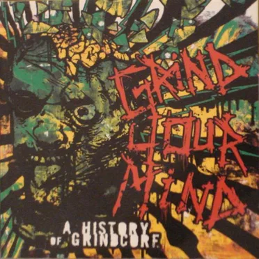 Grind Your Mind: A History of Grindcore by Various Artists - album cover