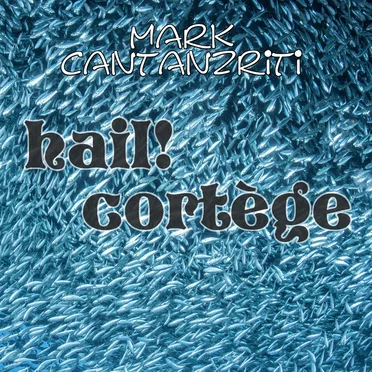 Hail! Cortège by Mark Cantanzriti - album cover