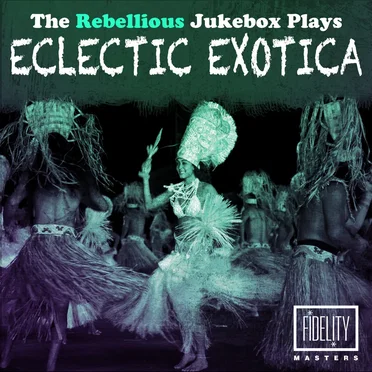 The Rebellious Jukebox Plays Eclectic Exotica by Various Artists - album cover