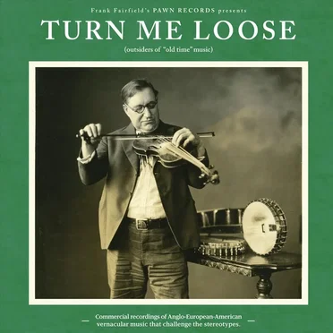 Turn Me Loose: Outsiders of Old Time Music by Various Artists - album cover