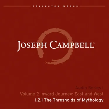 Inward Journey: East and West, Lecture 1: The Thresholds of Mythology by Joseph Campbell - album cover