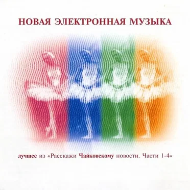 Лучшее из "Расскажи Чайковскому новости. Части 1-4" by Various Artists - album cover
