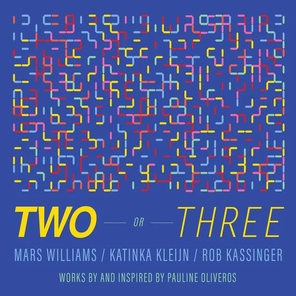 Two or Three: Works by and Inspired by Pauline Oliveros