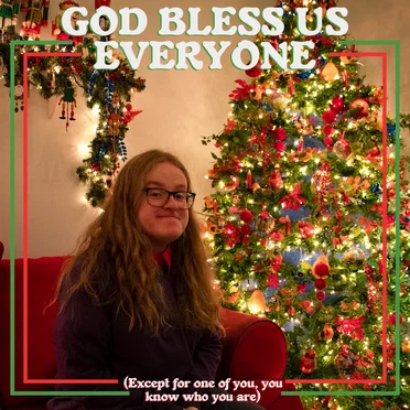 God Bless Us, Everyone (Except for One of You, You Know Who You Are)
