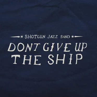 Don't Give Up The Ship by Shotgun Jazz Band - album cover