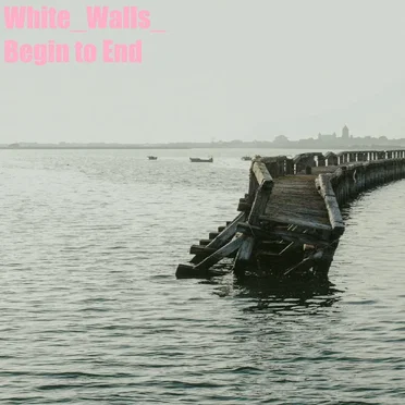 Begin to End by White_Walls_ - album cover