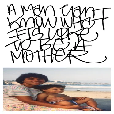 A Man Can’t Know What It’s Like to Be a Mother