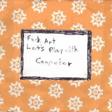 Fuck Art Let's Play With Computer