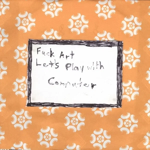 Fuck Art Let's Play With Computer