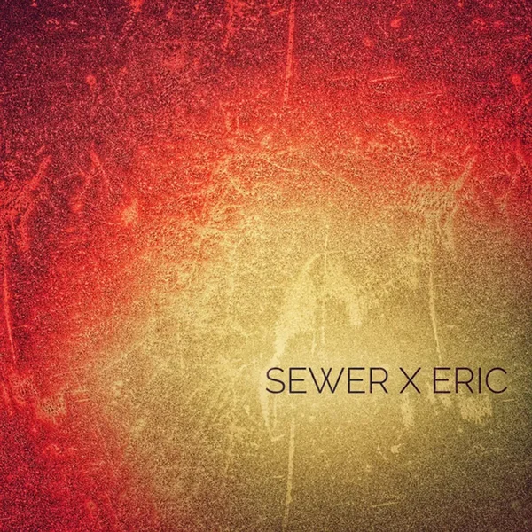 Sewer x Eric