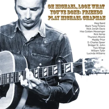 Oh Michael, Look What You've Done: Friends Play Michael Chapman by Various Artists - album cover