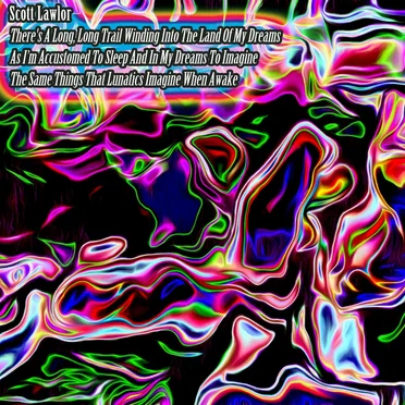 There's a Long, Long Trail Winding Into the Land of My Dreams as I'm Accustomed to Sleep and in My Dreams to Imagine the Same Things That Lunatics Imagine When Awake